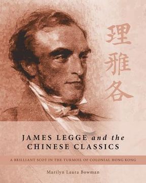 portada James Legge and the Chinese Classics: A brilliant Scot in the turmoil of colonial Hong Kong