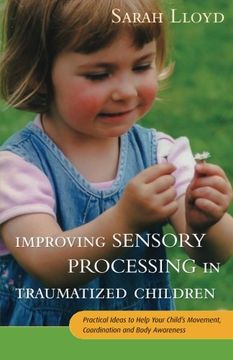 portada Improving Sensory Processing in Traumatized Children: Practical Ideas to Help Your Child's Movement, Coordination and Body Awareness