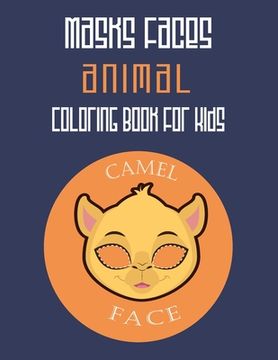 portada Masks Faces Animals Coloring Book For Kids (Camel Face): 47 Masks Faces Animals Stunning To Coloring Great gift For Birthday (en Inglés)