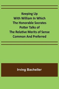 portada Keeping Up with William In which the Honorable Socrates Potter Talks of the Relative Merits of Sense Common and Preferred 