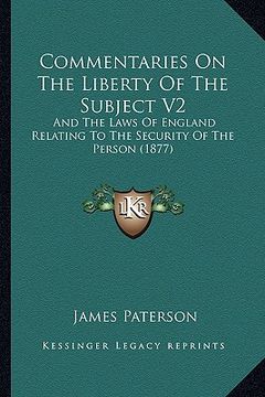 portada commentaries on the liberty of the subject v2: and the laws of england relating to the security of the person (1877) (en Inglés)