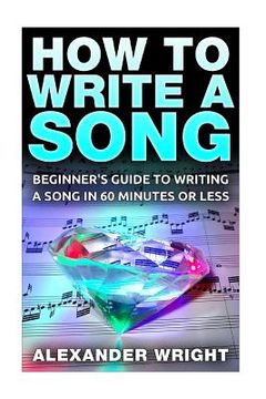 portada How to Write a Song: Beginner's Guide to Writing a Song in 60 Minutes or Less (en Inglés)