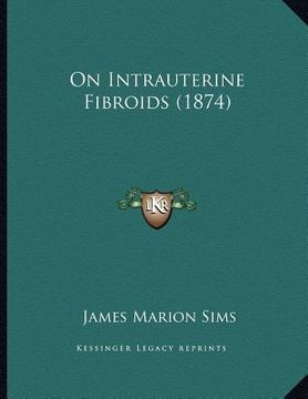 portada on intrauterine fibroids (1874) (en Inglés)
