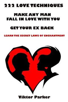 portada 222 Love Techniques to Make Any Man Fall in Love With You & to Get Your Ex Back: The Secret Laws of Enchantment (in English)