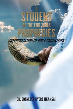 portada A Student of the End Times Prophecies: Interpretation of Bible Prophecies