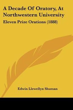 portada a decade of oratory, at northwestern university: eleven prize orations (1888) (in English)