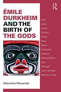 portada Émile Durkheim and the Birth of the Gods: Clans, Incest, Totems, Phratries, Hordes, Mana, Taboos, Corroborees, Sodalities, Menstrual Blood, Apes, Churingas, Cairns, and Other Mysterious Things (en Inglés)