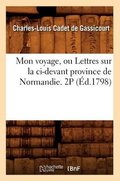 portada Mon Voyage, Ou Lettres Sur La CI-Devant Province de Normandie. 2p (Éd.1798) (en Francés)
