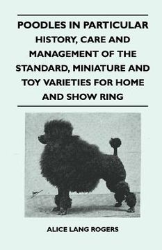 portada poodles in particular - history, care and management of the standard, miniature and toy varieties for home and show ring (en Inglés)