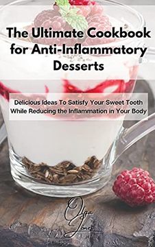 portada The Ultimate Cookbook for Anti-Inflammatory Desserts: Delicious Ideas to Satisfy Your Sweet Tooth While Reducing the Inflammation in Your Body (in English)
