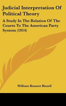 portada judicial interpretation of political theory: a study in the relation of the courts to the american party system (1914) (en Inglés)
