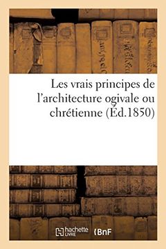 portada Les Vrais Principes de L'architecture Ogivale ou Chrétienne (Arts) (en Francés)