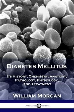 portada Diabetes Mellitus: Its History, Chemistry, Anatomy, Pathology, Physiology, and Treatment (en Inglés)