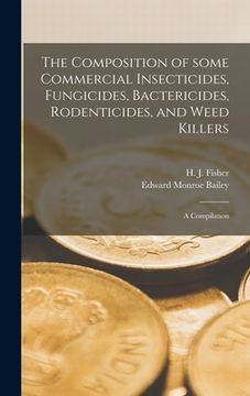 portada The Composition of Some Commercial Insecticides, Fungicides, Bactericides, Rodenticides, and Weed Killers: a Compilation (en Inglés)