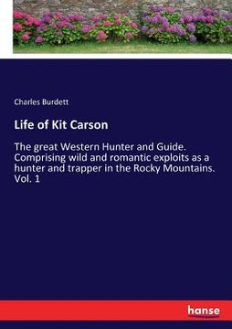 portada Life of Kit Carson: The great Western Hunter and Guide. Comprising wild and romantic exploits as a hunter and trapper in the Rocky Mountai (en Inglés)