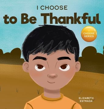 portada I Choose to Be Thankful: A Rhyming Picture Book About Gratitude (in English)
