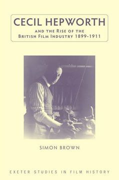 portada Cecil Hepworth and the Rise of the British Film Industry 1899-1911 (Exeter Studies in Film History)
