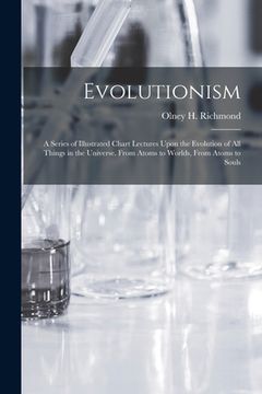 portada Evolutionism: A Series of Illustrated Chart Lectures Upon the Evolution of All Things in the Universe. From Atoms to Worlds, From At (in English)