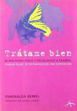 portada Tratame Bien: El Maltrato Fisico y Psicologico a Examen: Hablan Ellas, 18 Testimonios de una Superacion (in Spanish)