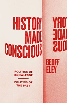 portada History Made Conscious: Politics of Knowledge, Politics of the Past (en Inglés)