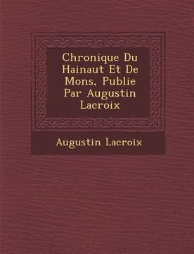 portada Chronique Du Hainaut Et de Mons, Publi E Par Augustin LaCroix (en Inglés)