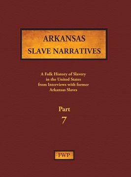 portada Arkansas Slave Narratives - Part 7: A Folk History of Slavery in the United States from Interviews with Former Slaves (en Inglés)