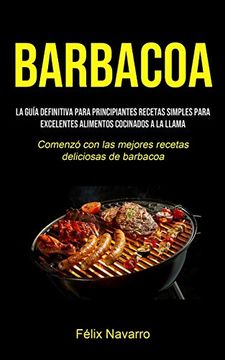 portada Barbacoa: La Guía Definitiva Para Principiantes Recetas Simples Para Excelentes Alimentos Cocinados a la Llama (Comenzó con las Mejores Recetas Deliciosas de Barbacoa)