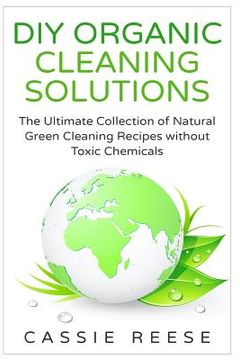 portada DIY Organic Cleaning Solutions: The Ultimate Collection of Natural Green Cleaning Recipes without Toxic Chemicals (in English)