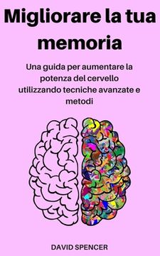 portada Migliorare la tua memoria: Una guida per aumentare la potenza del cervello utilizzando tecniche avanzate e metodi (en Italiano)