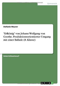 portada "Erlkönig" von Johann Wolfgang von Goethe. Produktionsorientierter Umgang mit einer Ballade (8. Klasse) (German Edition) (en Alemán)