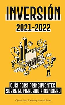 portada Inversión 2021-2022: Guía Para Principiantes Sobre el Mercado Financiero (Acciones, Bonos, Etfs, Fondos Indexados y Reits - con 101 Consejos y Estrategias de Trading) (in Spanish)