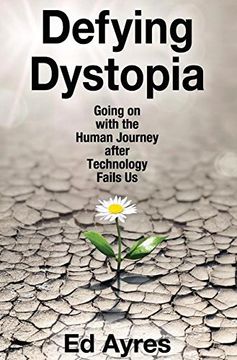 portada Defying Dystopia: Going on with the Human Journey After Technology Fails Us