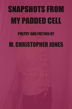 portada Snapshots From My Padded Cell: Poetry and Fiction