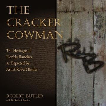 portada The Cracker Cowman: The Heritage of Florida Ranches as Depicted by Artist Robert Butler (en Inglés)