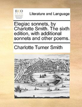 portada elegiac sonnets, by charlotte smith. the sixth edition, with additional sonnets and other poems. (in English)