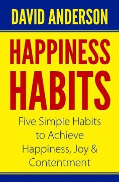portada Happiness Habits: Five Simple Habits to Achieve Happiness, Joy & Contentment (in English)