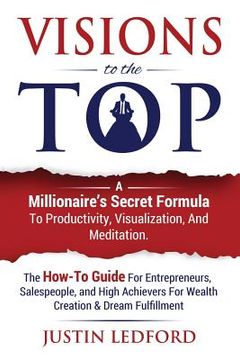 portada Visions To The Top: A Millionaire's Secret Formula To Productivity, Visualization, and Meditation. The How-To Guide For Entrepreneurs, Sal (en Inglés)