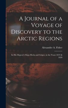 portada A Journal of a Voyage of Discovery to the Arctic Regions: in His Majesty's Ships Hecla and Griper, in the Years 1819 & 1820 (en Inglés)