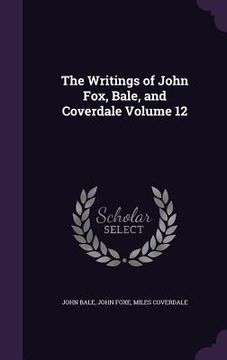 portada The Writings of John Fox, Bale, and Coverdale Volume 12 (en Inglés)