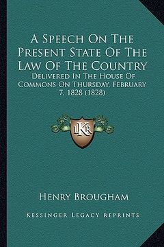 portada a speech on the present state of the law of the country: delivered in the house of commons on thursday, february 7, 1828 (1828) (en Inglés)