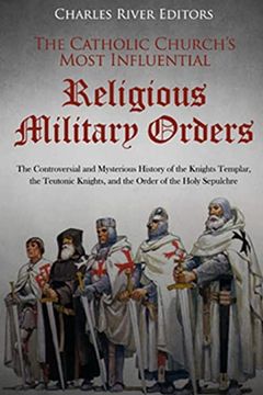 portada The Catholic Church’S Most Influential Religious Military Orders: The Controversial and Mysterious History of the Knights Templar, the Teutonic Knights, and the Order of the Holy Sepulchre (en Inglés)