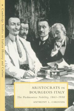portada Aristocrats in Bourgeois Italy: The Piedmontese Nobility, 1861-1930 (Cambridge Studies in Italian History and Culture) (en Inglés)