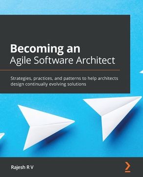 portada Becoming an Agile Software Architect: Strategies, Practices, and Patterns to Help Architects Design Continually Evolving Solutions (en Inglés)