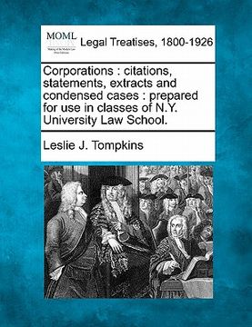 portada corporations: citations, statements, extracts and condensed cases: prepared for use in classes of n.y. university law school. (en Inglés)