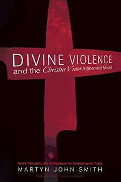 portada Divine Violence and the Christus Victor Atonement Model: God's Reluctant use of Violence for Soteriological Ends (en Inglés)