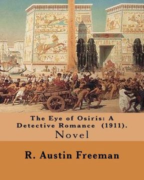 portada The Eye of Osiris: A Detective Romance (1911). By: R. Austin Freeman: John Bellingham is a world-renowned archaeologist who goes missing (in English)