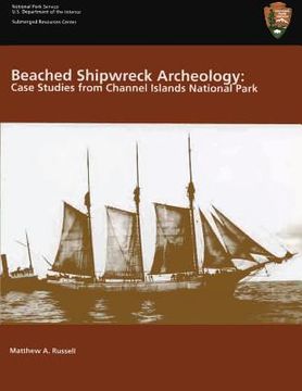 portada Beached Shipwreck Archeology: Case Studies from Channel Islands National Park: Submerged Resources Center Professional Reports Number 18 (en Inglés)