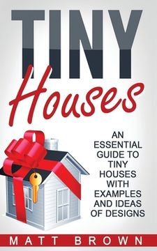portada Tiny Houses: An Essential Guide to Tiny Houses with Examples and Ideas of Design (en Inglés)
