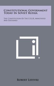 portada constitutional government today in soviet russia: the constitution of the u.s.s.r. annotated and explained (en Inglés)