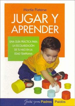 portada Jugar y Aprender: Una Guía Práctica Para la Escolarización de tu Hijo en la Edad Temprana (Guías Para Padres) (in Spanish)